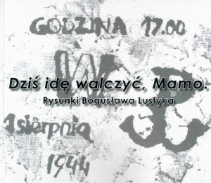 „Dziś idę walczyć, Mamo”. Rysunki Bogusława Lustyka
