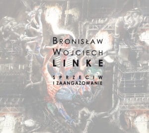 Bronisław Wojciech Linke.  Sprzeciw i zaangażowanie