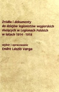 Źródła i dokumenty do dziejów legionistów węgierskich służących w Legionach Polskich w latach 1914-1918