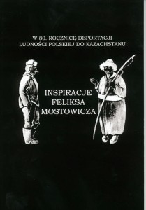 Inspiracje Feliksa Mostowicza. w 80. rocznicę deportacji ludności polskiej do Kazachstanu