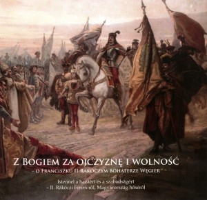 Z Bogiem za ojczyznę i wolność  – o  Franciszku II Rakoczym bohaterze Węgier