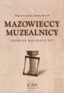 Mazowieccy Muzealnicy. Słownik biograficzny