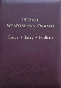 Pejzaże Władysława Orkana. Gorce, Tatry, Podhale