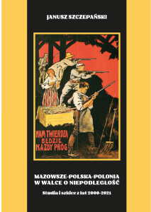 Mazowsze-Polska-Polonia w walce o niepodległość. Studia i szkice z lat 2000-2021