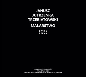 Janusz Jutrzenka Trzebiatowski – Malarstwo. Tryptyk Warszawski. Cykl rzeka