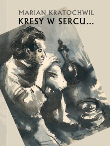 Marian Kratochwil. Kresy w sercu…