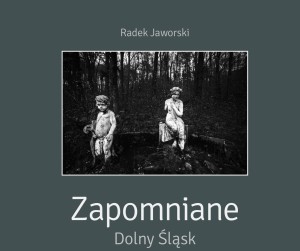 Zapomniane Dolny Śląsk   Radek Jaworski